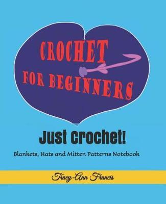 Just Crochet!: Blankets, Hats and Mitten Patterns Notebook