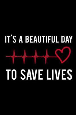 It's a Beautiful Day to Save Lives: Blank Lined Notebook Journal Diary Composition Notepad 120 Pages 6x9 Paperback ( Nurse Gift ) Black and White