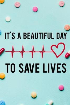 It's A Beautiful Day To Save Lives: Blank Lined Notebook Journal Diary Composition Notepad 120 Pages 6x9 Paperback ( Nurse Gift ) Blue Pills