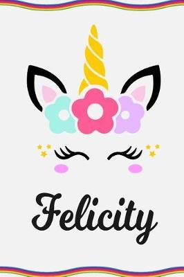 Felicity: Personal Notebook Personal Diary Unicorn Notebook Personalized Journal Customized Journal Unicorn Lover Gift Personal Name Notebook