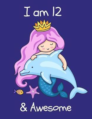 I Am 12: Beautiful Mermaid Princess Happy Birthday Notebook Gift for Girls Large Sketchbook for Drawing, Doodling & Writing, Kids Fun Activity Book