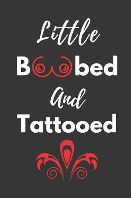 Little Boobed and Tattooed: Hilarious Funny Gift Notebook Lined Journal for Her