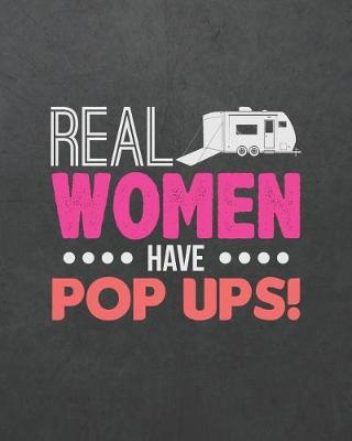 Real Women Have Pop Ups!: Camping Travel Journal for Campers to Write in with Pre-Formatted Pages to Record Camping Activity Information (RV Campers Women Edition)