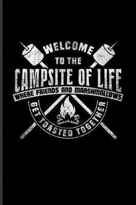 Welcome to the Campsite of Life Where Friends and Marshmallows Get Toasted Together: Cool Best Friends Forever Journal for Nature, Outdoor, Country & Adventure Fans - 6x9 - 100 Blank Lined Pages