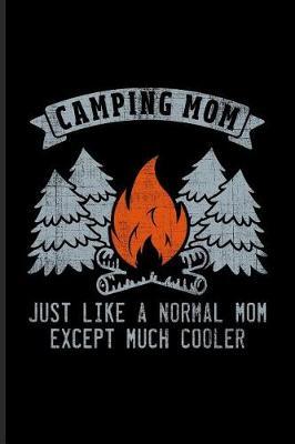 Camping Mom Just Like a Normal Mom Except Much Cooler: Cool Nature & Outdoor Family Journal for Camping Essentials, USA Campgrounds, Country Lovers & Adventure Fans - 6x9 - 100 Blank Lined Pages