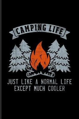 Camping Life Just Like a Normal Life Except Much Cooler: Cool Nature & Outdoor Journal for Camping Essentials, USA Campgrounds, Country Lovers & Adventure Fans - 6x9 - 100 Blank Lined Pages