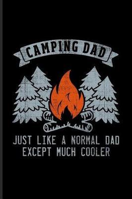 Camping Dad Just Like a Normal Dad Except Much Cooler: Cool Nature & Outdoor Family Journal for Camping Essentials, USA Campgrounds, Country Lovers & Adventure Fans - 6x9 - 100 Blank Lined Pages
