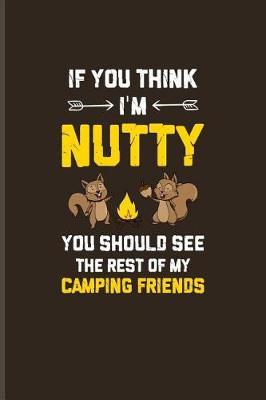 If You Think I'm Nutty You Should See the Rest of My Camping Friends: Squirrel Lovers & Outdoor Life Journal for Camping Essentials, Nature, Country & Adventure Fans - 6x9 - 100 Blank Lined Pages