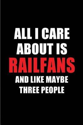 All I Care about Is Railfans and Like Maybe Three People: Blank Lined 6x9 Railfans Passion and Hobby Journal/Notebooks for Passionate People or as Gift for the Ones Who Eat, Sleep and Live It Forever.