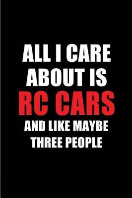 All I Care about Is Rc Cars and Like Maybe Three People: Blank Lined 6x9 Rc Cars Passion and Hobby Journal/Notebooks for Passionate People or as Gift for the Ones Who Eat, Sleep and Live It Forever.