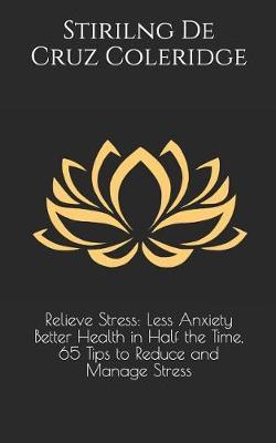 Relieve Stress: Less Anxiety Better Health in Half the Time, 65 Tips to Reduce and Manage Stress