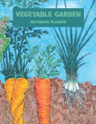 Vegetable Garden Notebook Planner: A Simple Gardening Notebook for Recording Your Vegetable Garden Projects