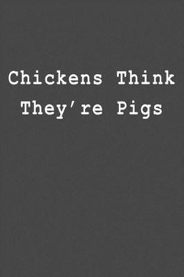 Chickens Think They're Pigs: Blank Lined Journal