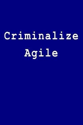Criminalize Agile: Blank Lined Journal