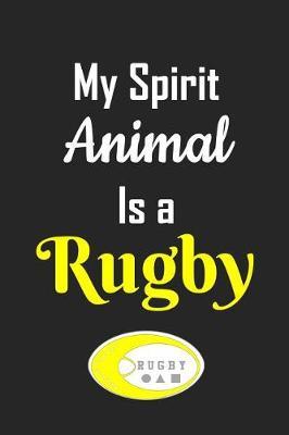 My Spirit Animal Is a Rugby: Funny Rugby Themed Lined Journal