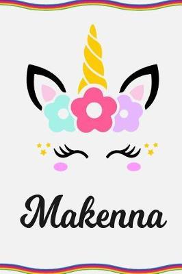 Makenna: Personal Notebook Personal Diary Unicorn Notebook Personalized Journal Customized Journal Unicorn Lover Gift Personal Name Notebook