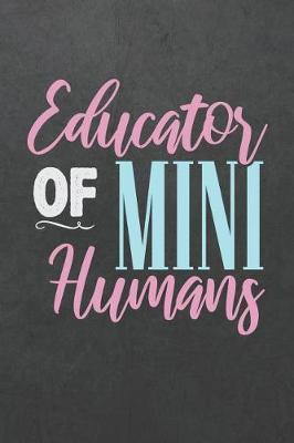 Educator of Mini Humans: Blank Wide Ruled with Line for Date Notebooks and Journals (Kindergarten Teacher Novelty Edition)