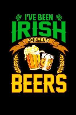 I've Been Irish for Many Beers: Blank Lined Journal