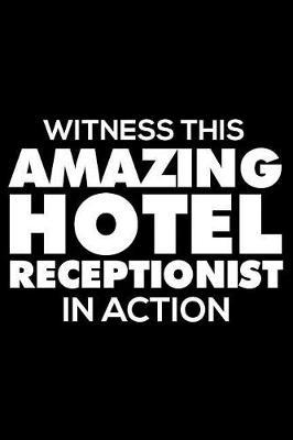 Witness This Amazing Hotel Receptionist In Action: 6x9 Notebook, Ruled, Funny Writing Notebook, Journal For Work, Daily Diary, Planner, Organizer for Hotel Receptionists, Front Desk Employees