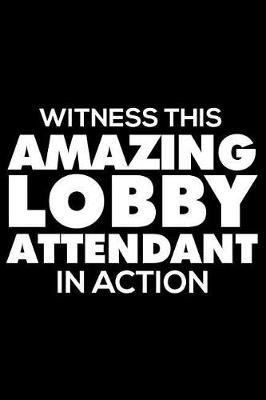 Witness This Amazing Lobby Attendant in Action: 6x9 Notebook, Ruled, Funny Writing Notebook, Journal for Work, Daily Diary, Planner, Organizer for Lobby Attendants, Receptionists
