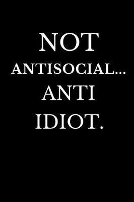 Not Antisocial Anti Idiot: Sarcastic Novelty Coworker Gift Notebook Funny Office Journals
