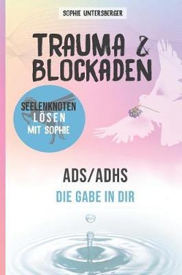 Trauma & Blockaden - Seelenknoten lösen mit Sophie: ADS / ADHS - Die Gabe in Dir