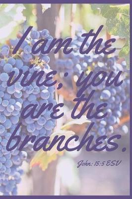 I Am the Vine; You Are the Branches (John 15: 5): (Journal, Devotional, Notebook)