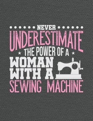 Never Underestimate the Power of a Woman with a Sewing Machine: Knitting Paper Graph Journals and Notebook with 120 Pages Full of 4:5 Ratio Graph Paper