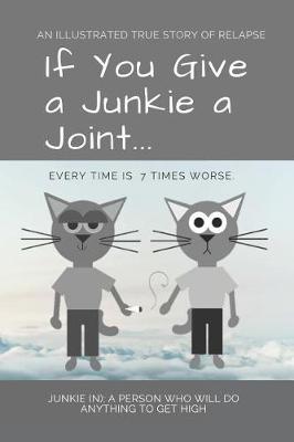If You Give a Junkie a Joint: An Illustrated True Story of Relapse
