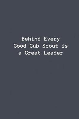 Behind Every Good Cub Scout is a Great Leader: Lined Notebook, Diary, Journal