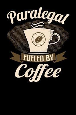 Paralegal Fueled by Coffee: 6x9 Coffee Lover Journal for Paralegals with Coffee Themed Stationary