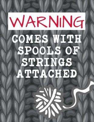 Warning Comes with Spools of Strings Attached: Funny Knitting Graph Paper Notebook 4:5 Ratio 110 Pages Letter Format 8.5x11. This Is a Knitting Graph Journal to Record Measurements In. Makes a Perfect Knitting and Crochet Gift for Men and Women.