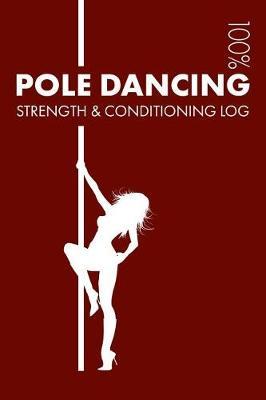 Pole Dancing Strength and Conditioning Log: Daily Pole Dancing Training Workout Journal and Fitness Diary for Pole Dancer and Instructor - Notebook