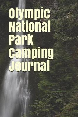 Olympic National Park Camping Journal: Blank Lined Journal for Washington Camping, Hiking, Fishing, Hunting, Kayaking, and All Other Outdoor Activities
