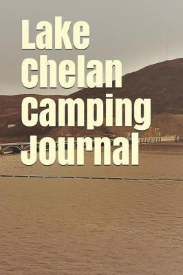 Lake Chelan Camping Journal: Blank Lined Journal for Washington Camping, Hiking, Fishing, Hunting, Kayaking, and All Other Outdoor Activities