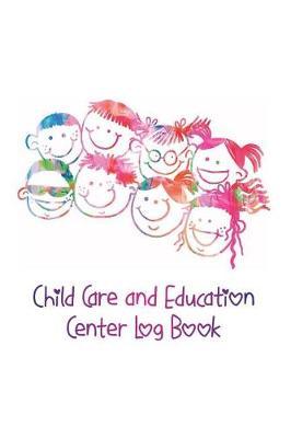 Child Care and Education Center Log Book: Record Dates, Parent's Names, Kids Names and Timesheet for Arrivals and Leaving the Childcare and Education Provider Center