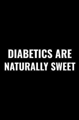 Diabetics Are Naturally Sweet: Glucose Monitoring Journal, Daily Blood Sugar Notebook, Diabetic Log Book, 6 X 9 Inches 120 Pages Softcover Matte