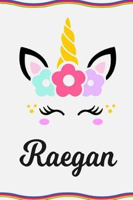 Raegan: Personal Notebook Personal Diary Unicorn Notebook Personalized Journal Customized Journal Unicorn Lover Gift Personal Name Notebook