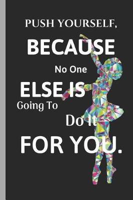Push Yourself, Because No One Else Is Going to Do It for You: Ballet Disco Writing 120 Pages Notebook Journal - Small Lined (6 X 9 )