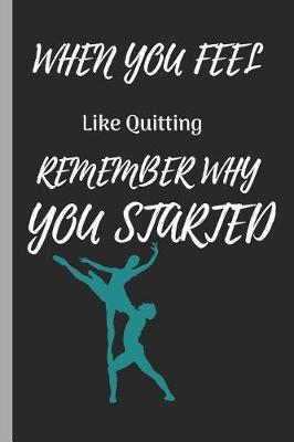 When You Feel Like Quitting Remember Why You Started: Ballet Disco Writing 120 Pages Notebook Journal - Small Lined (6 X 9 )