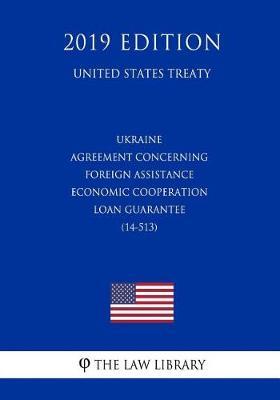 Ukraine - Agreement Concerning Foreign Assistance Economic Cooperation Loan Guarantee (14-513) (United States Treaty)
