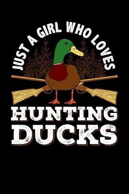 Just a Girl Who Loves Hunting Ducks: Journal, College Ruled Lined Paper, 120 Pages, 6 X 9