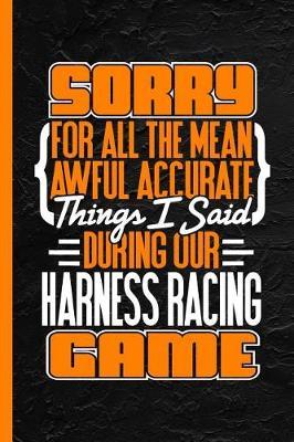 Sorry for All the Mean Awful Accurate Things Said During Our Harness Racing Game: Notebook & Journal or Diary, Wide Ruled Paper (120 Pages, 6x9)