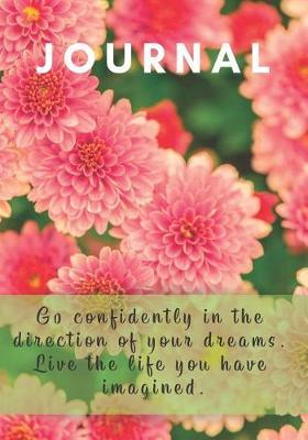 Journal Go Confidently in the Direction of Your Dreams. Live the Life You Have Imagined: Lined, Undated; Beautiful Pink Garden Flowers Cover