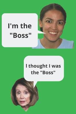 Aoc Pelosi I'm the Boss Blank Lined Journal: A Notebook or Daily Diary for Fans of Aoc, Write Down Her Notable Quotes Etc.
