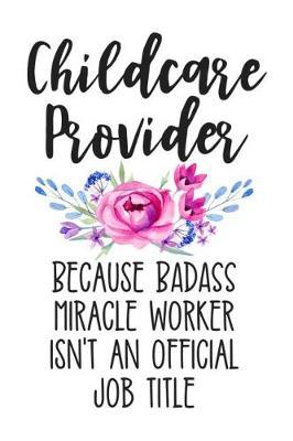 Childcare Provider Because Badass Miracle Worker Isn't an Official Job Title: White Lined Journal Notebook for Awesome Daycare Owners, Childcare Workers, Nannies, Babysitters