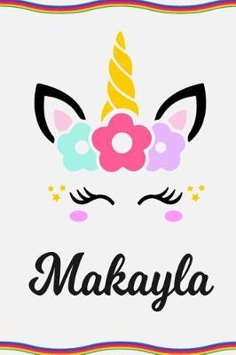 Makayla: Personal Notebook Personal Diary Unicorn Notebook Personalized Journal Customized Journal Unicorn Lover Gift Personal Name Notebook
