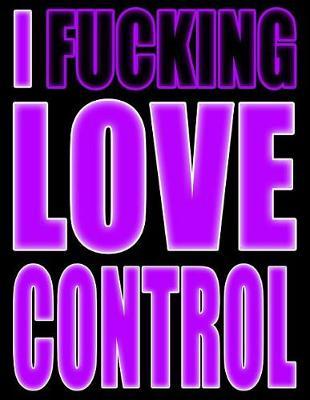 I Fucking Love Control: Show the World What You Love with This Book That Can Be Used as a Journal or Notebook in Poppin' Purple
