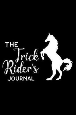 The Trick Rider's Journal: 6x9 Notebook, Ruled, Funny Horse Lover Journal To Write In, Equestrian Training Log Book, Horse Riding Diary, Composition Notebook for Horse Enthusiasts, Cowboys, Cowgirls