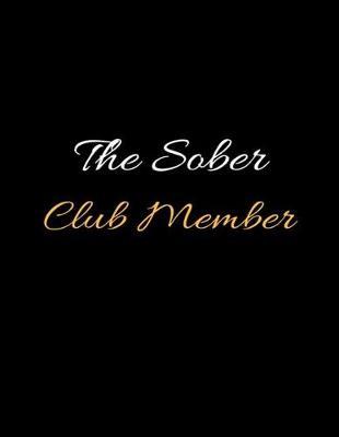 The Sober Club Member: Lined Daily Sobriety Writing Notebook and Relapse Prevention Journal